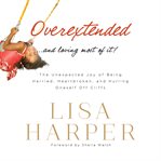 Overextended and Loving Most of It : The Unexpected Joy of Being Harried, Heartbroken, and Hurling Oneself Off Cliffs cover image cdn