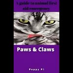 Paws & Claws : A Guide to Animal First Aid Emergency cover image cdn