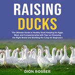 Raising Ducks : The Ultimate Guide to Healthy Duck Keeping for Eggs, Meat, and Companionship With cover image cdn