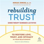 Rebuilding Trust : Guided Therapy Techniques and Activities to Restore Love, Trust, and Intimacy in Your Relationships cover image cdn