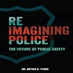 Reimagining Police : The Future of Public Safety cover image cdn