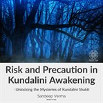 Risk and Precaution in Kundalini Awakening : Unlocking the Mysteries of Kundalini Shakti cover image cdn