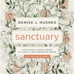 Sanctuary : Cultivating a Quiet Heart in a Noisy and Demanding World cover image cdn