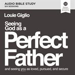 Seeing God as a Perfect Father : Audio Bible Studies. He Loves You. He Is for You. He Will Never Forsake You.. Audio Bible Studies cover image cdn