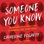 Someone You Know : Sixteen Unforgettable Canadian True Crime Stories cover image cdn