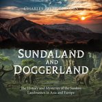 Sundaland and Doggerland : The History and Mysteries of the Sunken Landmasses in Asia and Europe cover image cdn