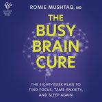 The Busy Brain Cure : Heal Anxiety, Adult-Onset Attention Deficit, and Insomnia So You Can Focus, Sleep, and Optimize Perf cover image cdn