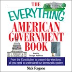 The Everything American Government Book : From the Constitution to Present-Day Elections, All You Need to Understand Our Democratic System. Everything cover image cdn