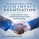 The Financial Times Guide to High Impact Negotiation : A comprehensive guide for executing valuable deals and partnerships cover image cdn