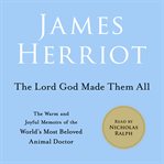 The Lord God Made Them All : All Creatures Great and Small cover image cdn