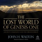 The Lost World of Genesis One : Ancient Cosmology and the Origins Debate cover image cdn