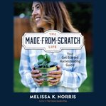 The Made : from. Scratch Life. Your Get-Started Homesteading Guide cover image cdn