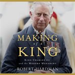The Making of a King : King Charles III and the Modern Monarchy cover image cdn