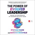 The Power of Evolved Leadership : Inspire Top Performance by Fostering Inclusive Teams cover image cdn