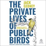 The Private Lives of Public Birds : Learning to Listen to the Birds Where We Live cover image cdn