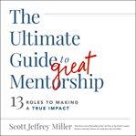 The Ultimate Guide to Great Mentorship : Defining the Role, Starting the Journey, and Making a True Impact cover image cdn