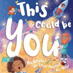 This Could Be You : Be Brave! Be True! Believe! Be You! cover image cdn