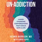 Un : Addiction. 6 Mind-Changing Conversations That Could Save a Life cover image cdn