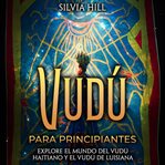 Vudú para principiantes : Explore el mundo del vudú haitiano y el vudú de Luisiana cover image cdn