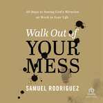Walk Out of Your Mess : 40 Days to Seeing God's Miracles at Work in Your Life cover image cdn