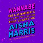 Wannabe : Reckonings With the Pop Culture That Raised Me cover image cdn