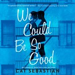 We Could Be So Good : A Novel cover image cdn