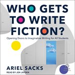 Who Gets to Write Fiction? : Opening Doors to Imaginative Writing for All Students cover image cdn