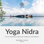 Yoga Nidra : The Art of Relaxation & Beyond for Facilitators and Practitioners cover image cdn