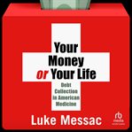 Your Money or Your Life : Debt Collection in American Medicine cover image cdn
