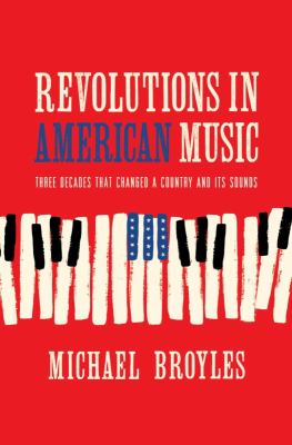 Revolutions in American music : three decades that changed a country and its sounds  cover image cdn
