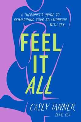 Feel it all : a therapist's guide reimagining your relationship with sex  cover image cdn