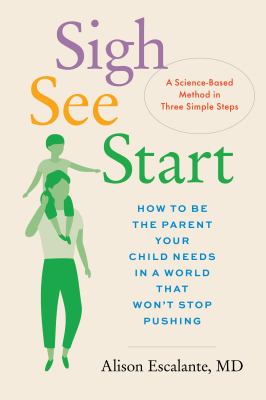 Sigh, see, start : how to be the parent your child needs in a world that won't stop pushing : a science-based method in three simple steps  cover image cdn