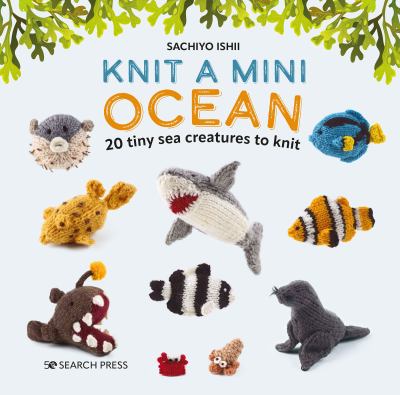 Knit a mini ocean : 20 tiny sea creatures to knit  cover image cdn