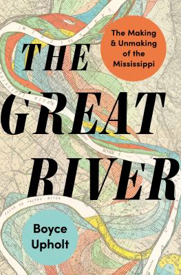 The great river : the making and unmaking of the Mississippi  cover image cdn