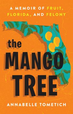 The mango tree : a memoir of fruit, Florida, and felony  cover image cdn