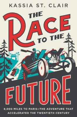 The race to the future : 8,000 miles to Paris--the adventure that accelerated the twentieth century  cover image cdn
