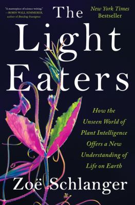 The light eaters : how the unseen world of plant intelligence offers a new understanding of life on Earth  cover image cdn