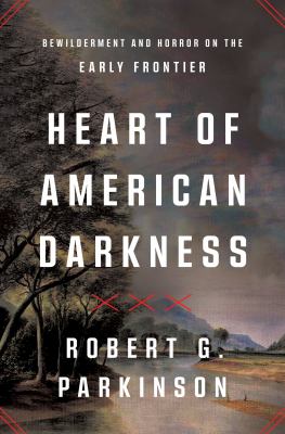 Heart of American darkness : bewilderment and horror on the early frontier  cover image cdn