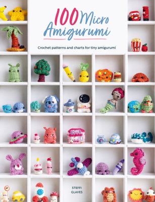 100 micro amigurumi : crochet patterns and charts for tiny amigurumi cover image