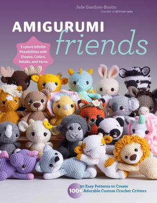 Amigurumi friends : 20+ easy, customizable patterns to create your own adorable crochet critters - explore infinite possibilities with shapes, stitches, colors, and yarns  cover image cdn