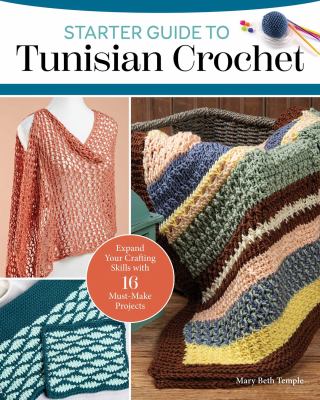 Starter Guide to Tunisian Crochet : Expand Your Crafting Skills with 16 Must-Make Projects  cover image cdn