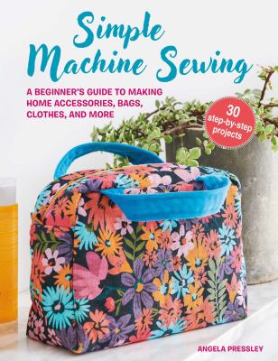 Simple machine sewing : a beginner's guide to making home accessories, bags, clothes, and more  cover image cdn