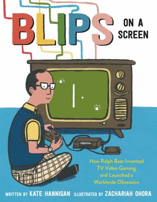 Blips on a screen : how Ralph Baer invented TV video gaming and launched a worldwide obsession cover image