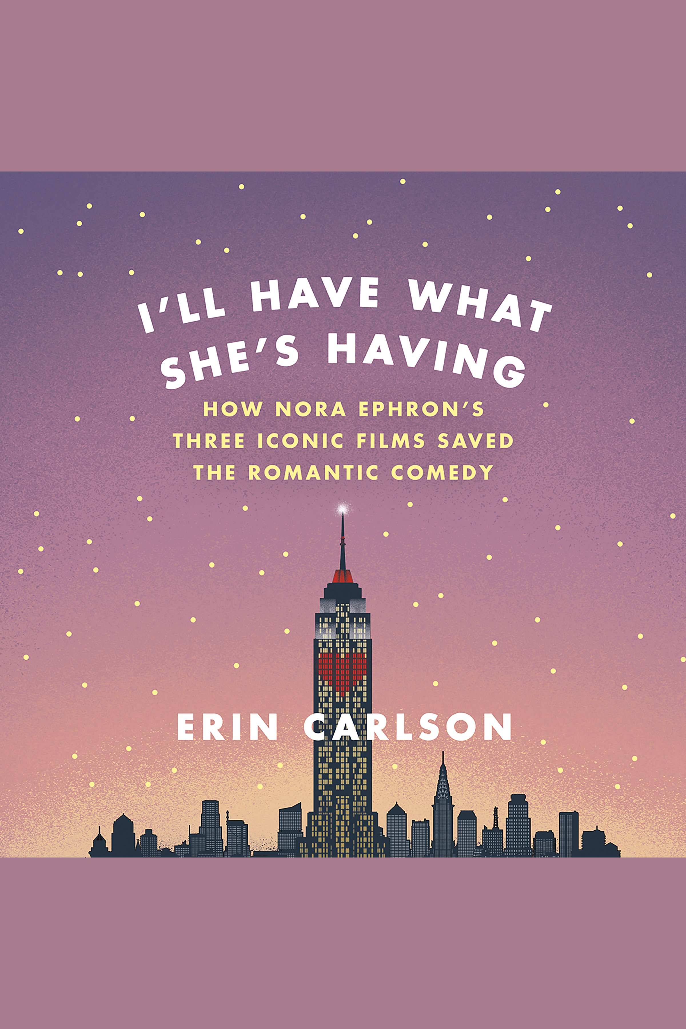 I'll Have What She's Having How Nora Ephron's Three Iconic Films Saved the Romantic Comedy cover image cdn
