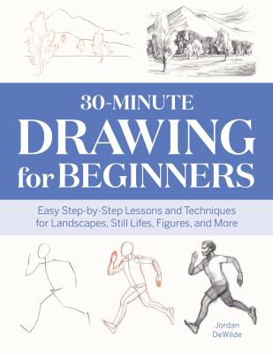 30-minute drawing for beginners : easy step-by-step lessons and techniques for landscapes, still lifes, figures, and more  cover image cdn