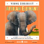 African elephant : A first field guide to the big-eared giant of the Savanna. Young zoologist cover image cdn