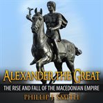 Alexander the Great : the rise and fall of the Macedonian empire cover image cdn