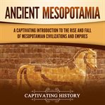 Ancient Mesopotamia : a captivating introduction to the rise and fall of mesopotamian civilizations and empires cover image cdn