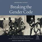 Breaking the Gender Code : Women and Urban Public Space in the Twentieth-Century United States cover image cdn