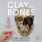 Clay and Bones : My Life as an FBI Forensic Artist cover image cdn